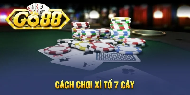 Xì tố 7 cây mang đến trải nghiệm kịch tính qua từng ván cược