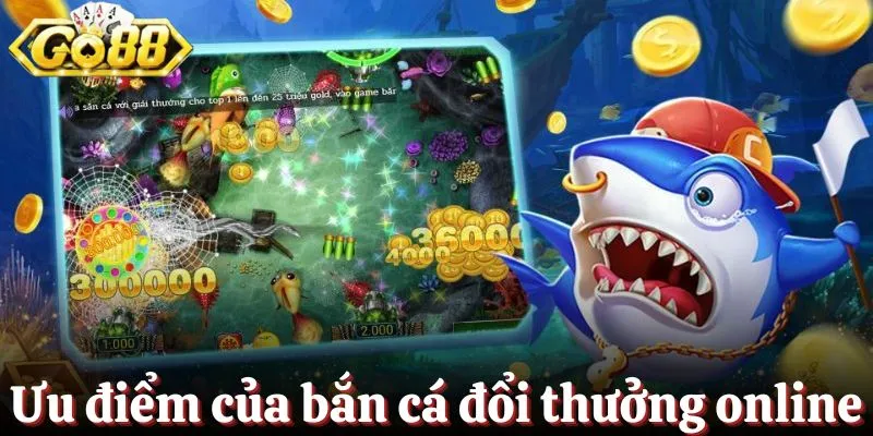 Ưu điểm khi tham gia bắn cá đổi thưởng online Go88