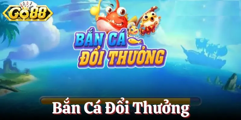 Bắn cá đổi thưởng