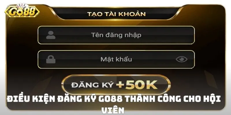 Điều kiện đăng ký Go88 thành công cho hội viên
