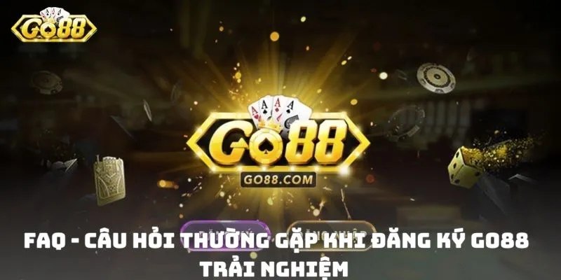 FAQ - Câu hỏi thường gặp khi đăng ký Go88 trải nghiệm