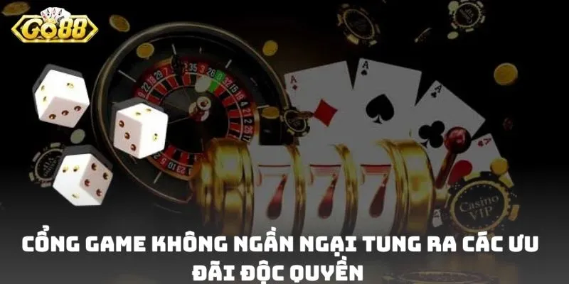 Cổng game không ngần ngại tung ra các ưu đãi độc quyền 
